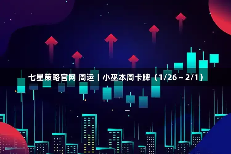 七星策略官网 周运丨小巫本周卡牌（1/26～2/1）